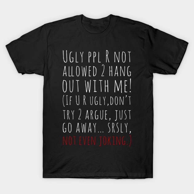 Ugly ppl R not allowed 2 hang out with me Funny UF Dennis legend Saying T-Shirt by GIFTGROO